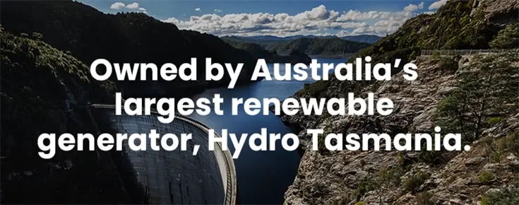 Owned by Australia's largest renewable generator, Hydro Tasmania